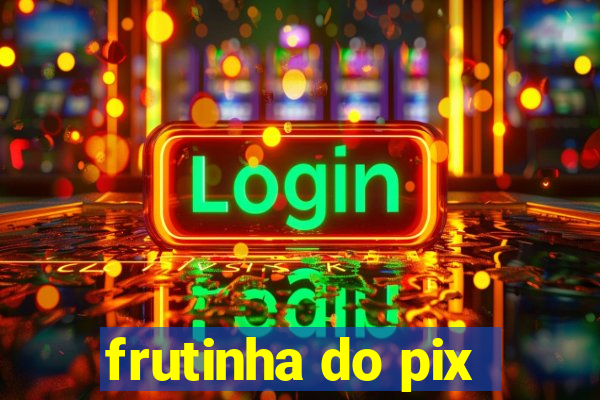 frutinha do pix